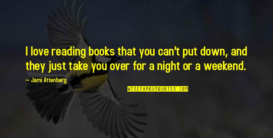 Night Book Quotes By Jami Attenberg: I love reading books that you can't put