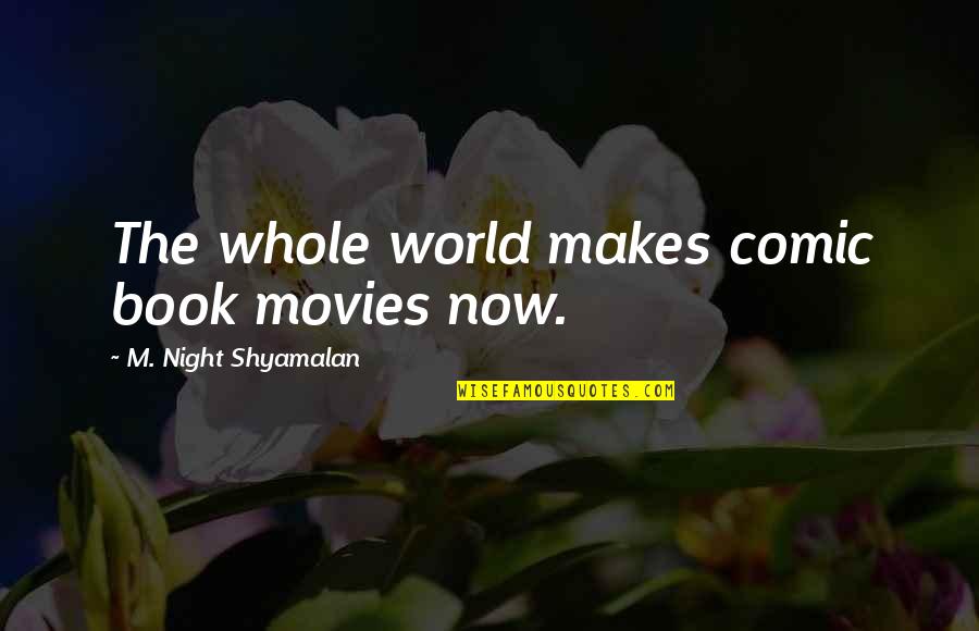 Night Book Quotes By M. Night Shyamalan: The whole world makes comic book movies now.