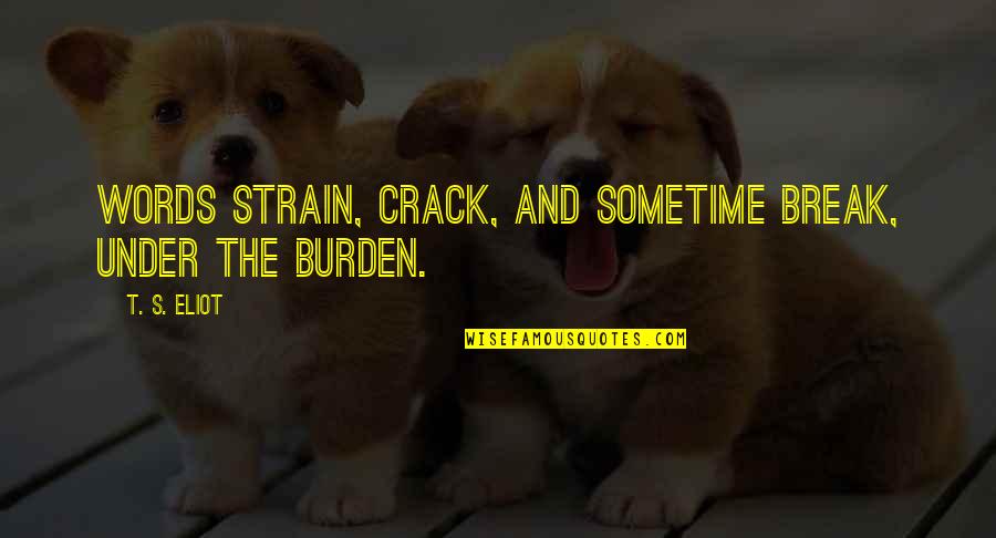 Night Breeze Game Quotes By T. S. Eliot: Words strain, crack, and sometime break, under the