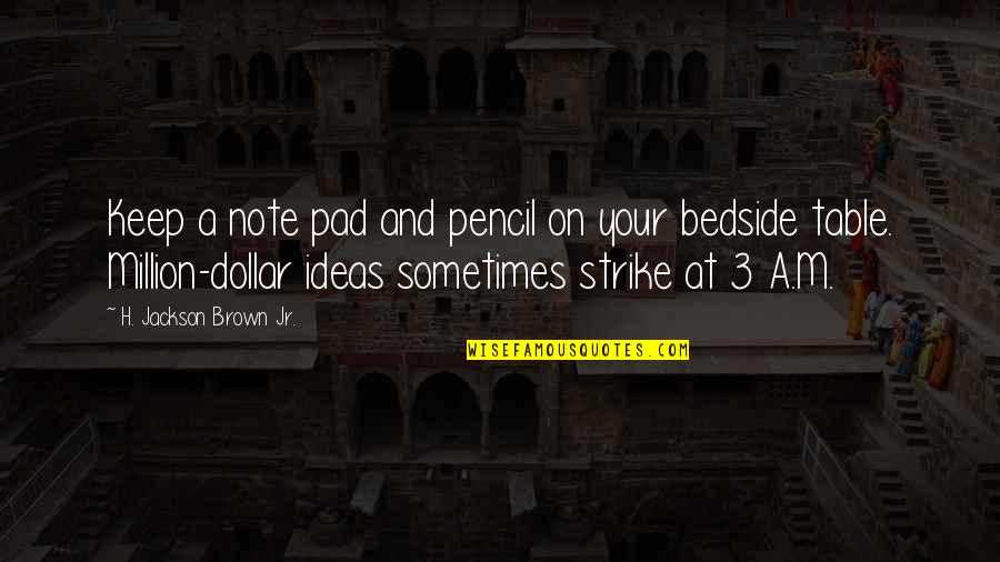 Night Bugs Attracted Quotes By H. Jackson Brown Jr.: Keep a note pad and pencil on your