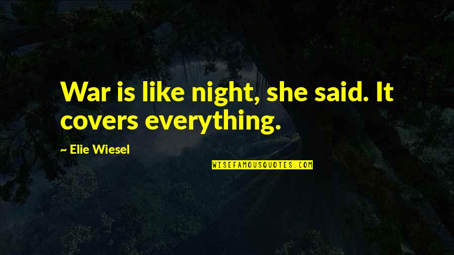 Night By Elie Wiesel Quotes By Elie Wiesel: War is like night, she said. It covers Night By Elie Wiesel Quotes By Elie Wiesel: War is like night, she said. It covers