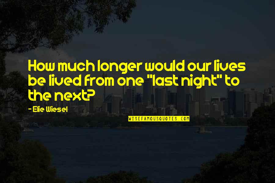 Night By Elie Wiesel Quotes By Elie Wiesel: How much longer would our lives be lived