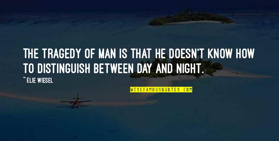 Night By Elie Wiesel Quotes By Elie Wiesel: The tragedy of man is that he doesn't