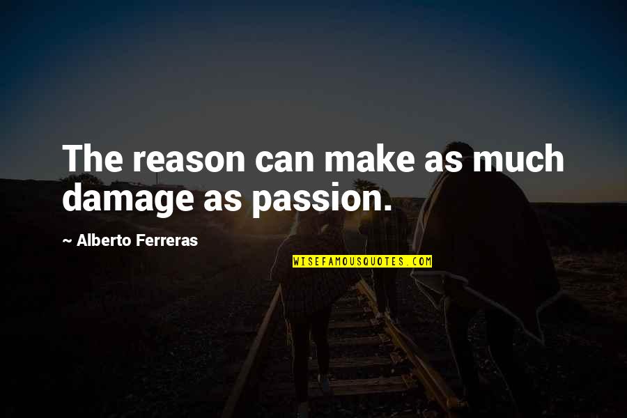 Night By Elie Wiesel Symbolism Quotes By Alberto Ferreras: The reason can make as much damage as Night By Elie Wiesel Symbolism Quotes By Alberto Ferreras: The reason can make as much damage as