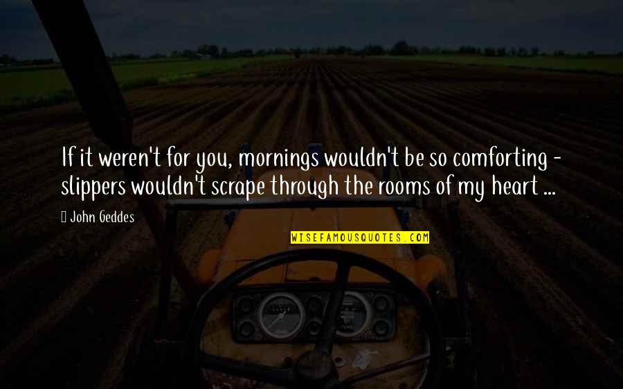 Night By Elie Wiesel Symbolism Quotes By John Geddes: If it weren't for you, mornings wouldn't be Night By Elie Wiesel Symbolism Quotes By John Geddes: If it weren't for you, mornings wouldn't be