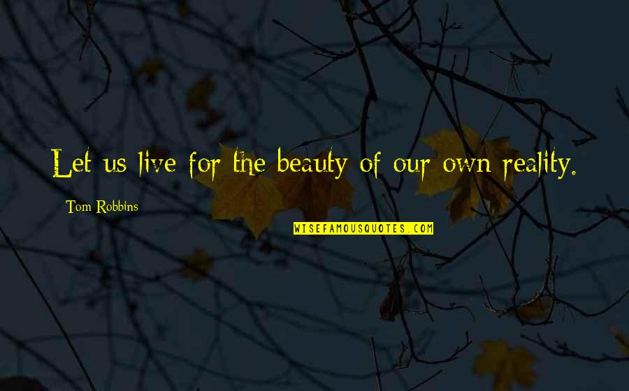 Night Calls Quotes By Tom Robbins: Let us live for the beauty of our