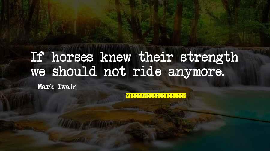 Night Camping Quotes By Mark Twain: If horses knew their strength we should not