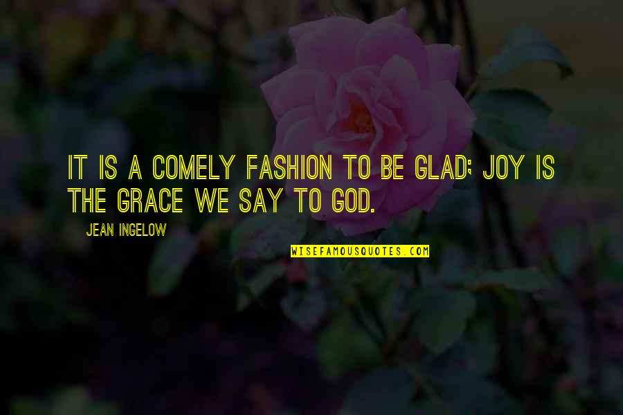 Night Chapter 2 Quotes By Jean Ingelow: It is a comely fashion to be glad;