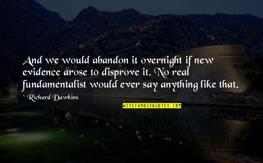 Night Chapter 3 Quotes By Richard Dawkins: And we would abandon it overnight if new