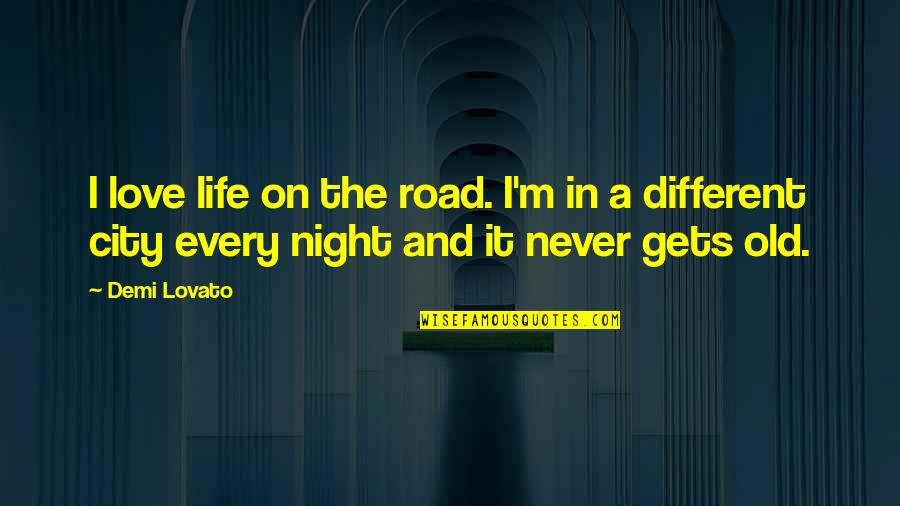 Night City Quotes By Demi Lovato: I love life on the road. I'm in