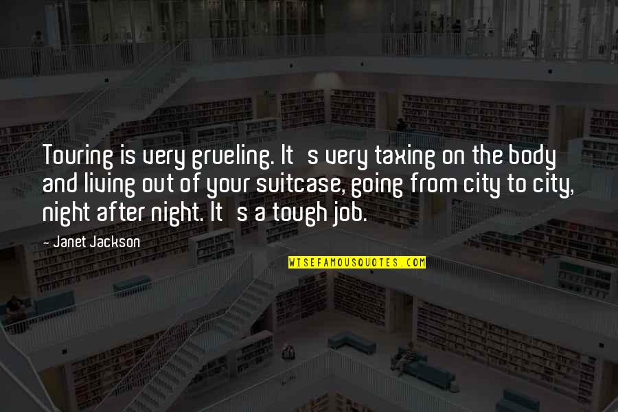 Night City Quotes By Janet Jackson: Touring is very grueling. It's very taxing on