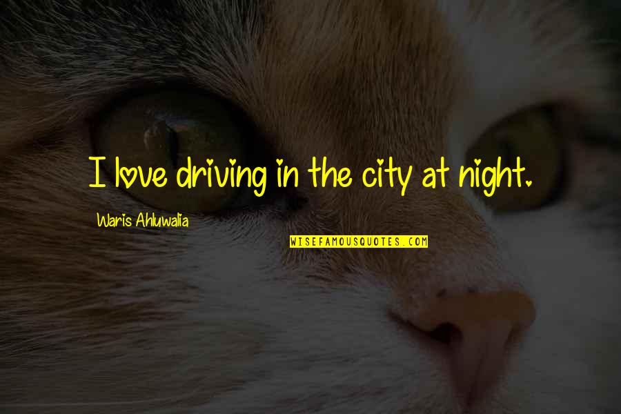 Night City Quotes By Waris Ahluwalia: I love driving in the city at night. Night City Quotes By Waris Ahluwalia: I love driving in the city at night.