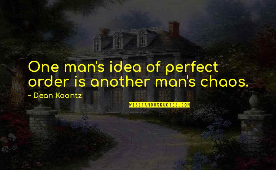 Night Class Quotes By Dean Koontz: One man's idea of perfect order is another Night Class Quotes By Dean Koontz: One man's idea of perfect order is another