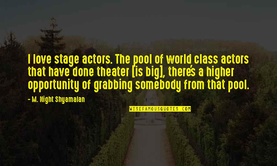 Night Class Quotes By M. Night Shyamalan: I love stage actors. The pool of world Night Class Quotes By M. Night Shyamalan: I love stage actors. The pool of world