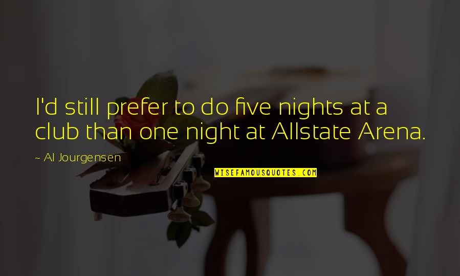 Night Club Quotes By Al Jourgensen: I'd still prefer to do five nights at