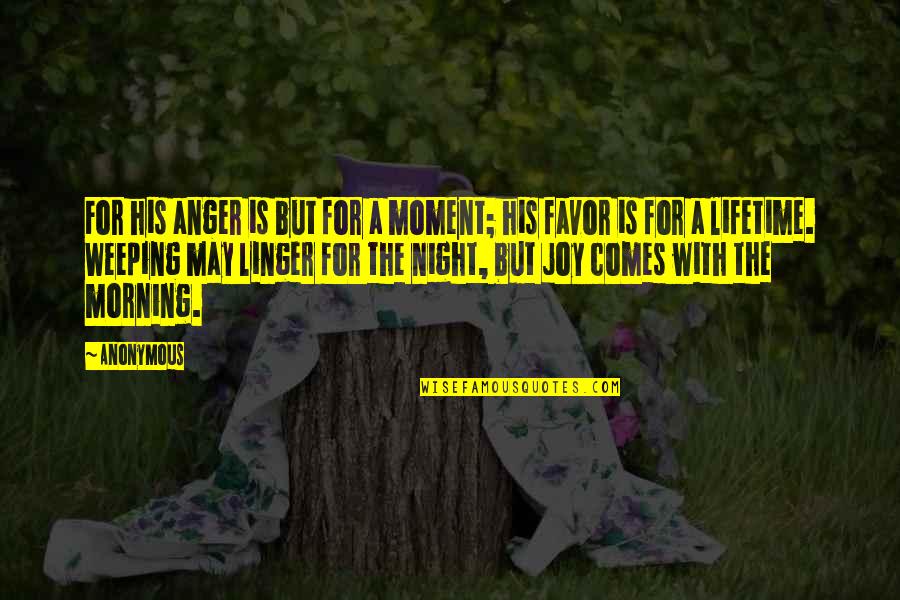 Night Comes Quotes By Anonymous: For his anger is but for a moment;