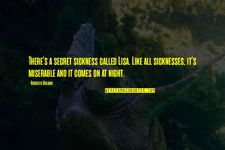 Night Comes Quotes By Roberto Bolano: There's a secret sickness called Lisa. Like all