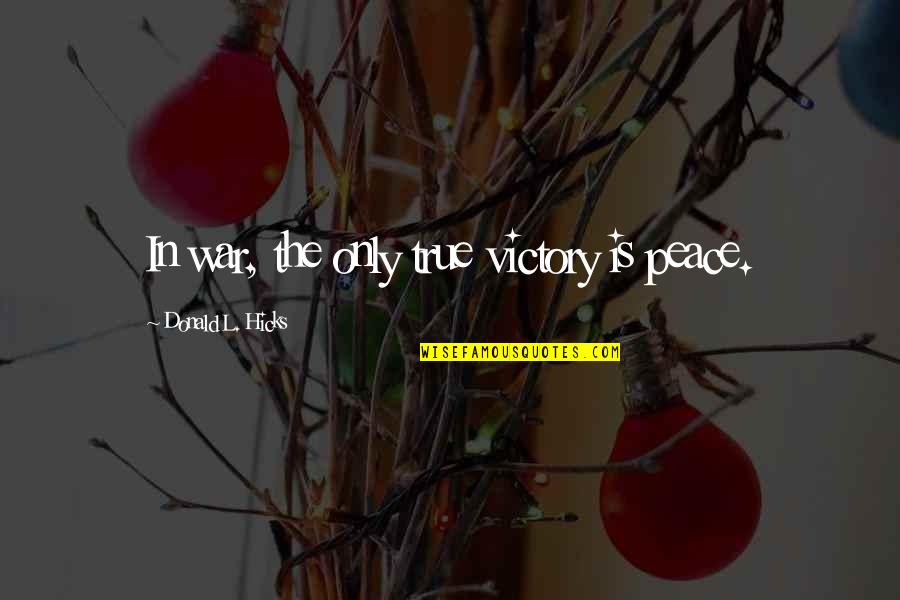 Night Court Funny Quotes By Donald L. Hicks: In war, the only true victory is peace.