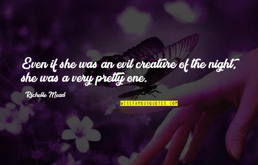 Night Creature Quotes By Richelle Mead: Even if she was an evil creature of