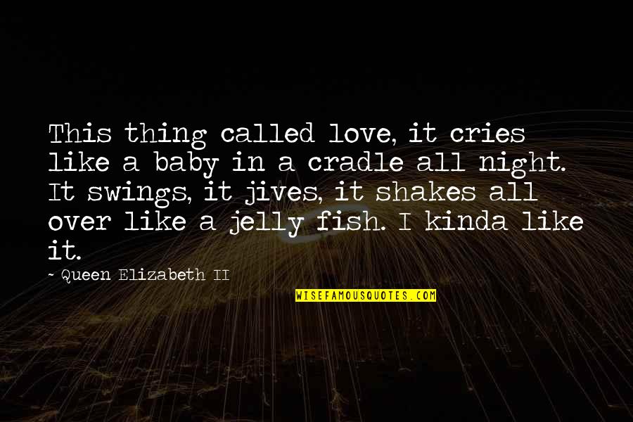 Night Cries Quotes By Queen Elizabeth II: This thing called love, it cries like a