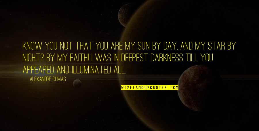 Night Darkness Quotes By Alexandre Dumas: Know you not that you are my sun Night Darkness Quotes By Alexandre Dumas: Know you not that you are my sun
