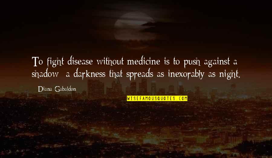 Night Darkness Quotes By Diana Gabaldon: To fight disease without medicine is to push