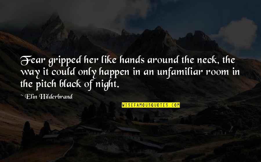 Night Darkness Quotes By Elin Hilderbrand: Fear gripped her like hands around the neck, Night Darkness Quotes By Elin Hilderbrand: Fear gripped her like hands around the neck,