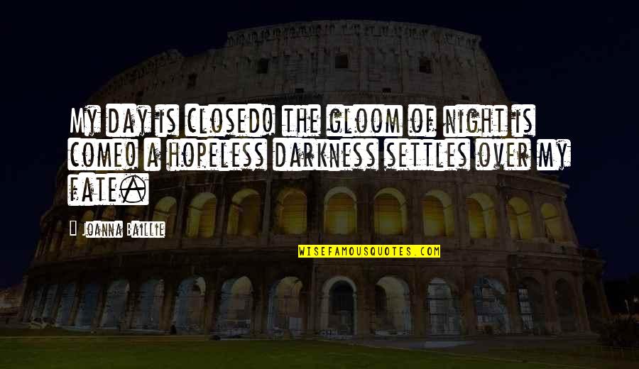 Night Darkness Quotes By Joanna Baillie: My day is closed! the gloom of night