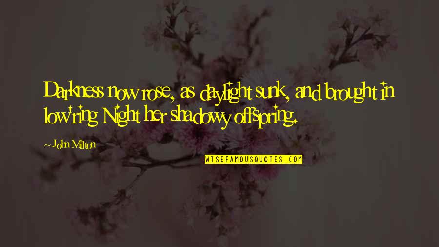Night Darkness Quotes By John Milton: Darkness now rose, as daylight sunk, and brought Night Darkness Quotes By John Milton: Darkness now rose, as daylight sunk, and brought