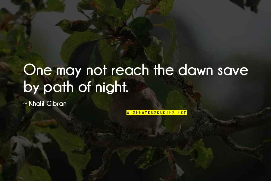 Night Darkness Quotes By Khalil Gibran: One may not reach the dawn save by