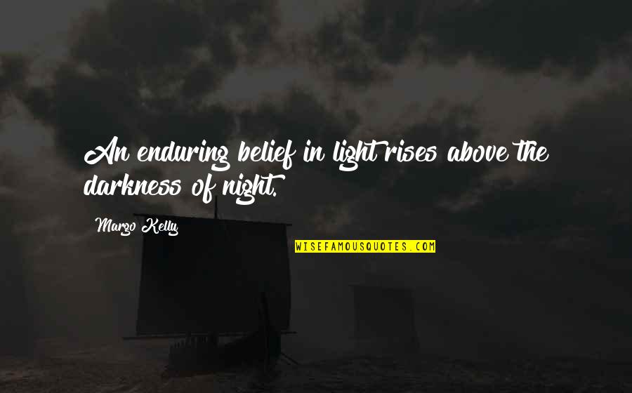 Night Darkness Quotes By Margo Kelly: An enduring belief in light rises above the Night Darkness Quotes By Margo Kelly: An enduring belief in light rises above the