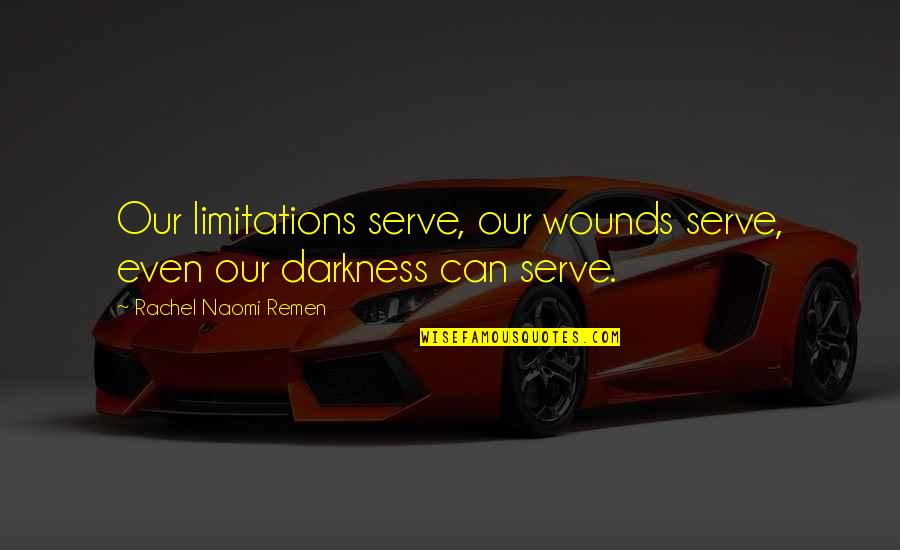 Night Darkness Quotes By Rachel Naomi Remen: Our limitations serve, our wounds serve, even our