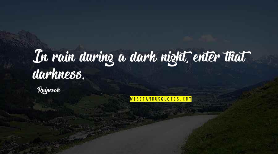 Night Darkness Quotes By Rajneesh: In rain during a dark night, enter that