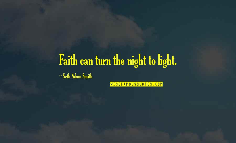 Night Darkness Quotes By Seth Adam Smith: Faith can turn the night to light. Night Darkness Quotes By Seth Adam Smith: Faith can turn the night to light.