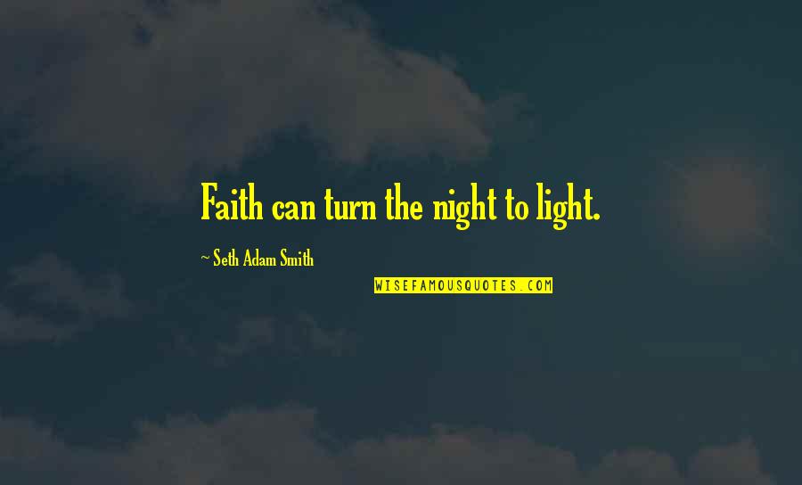 Night Darkness Quotes By Seth Adam Smith: Faith can turn the night to light.