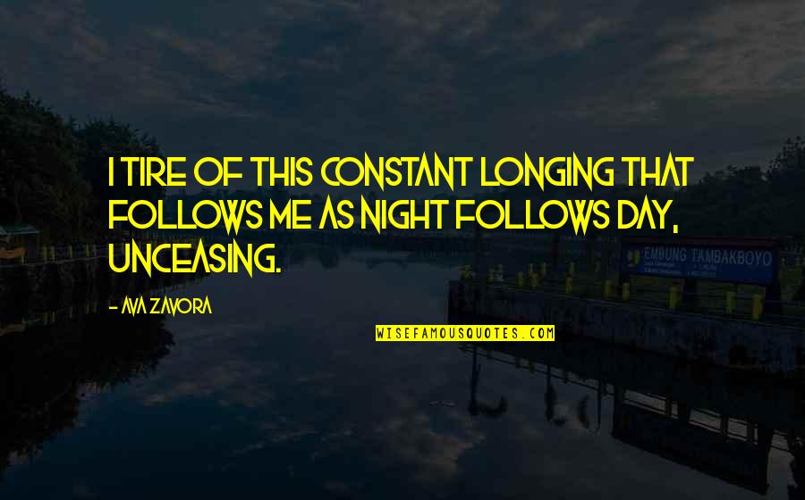 Night Day Quotes By Ava Zavora: I tire of this constant longing that follows