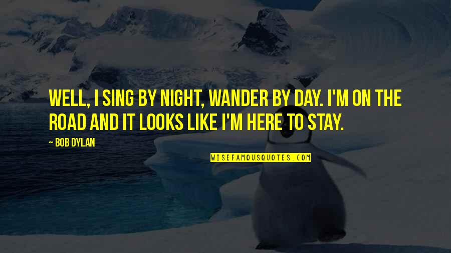 Night Day Quotes By Bob Dylan: Well, I sing by night, wander by day.
