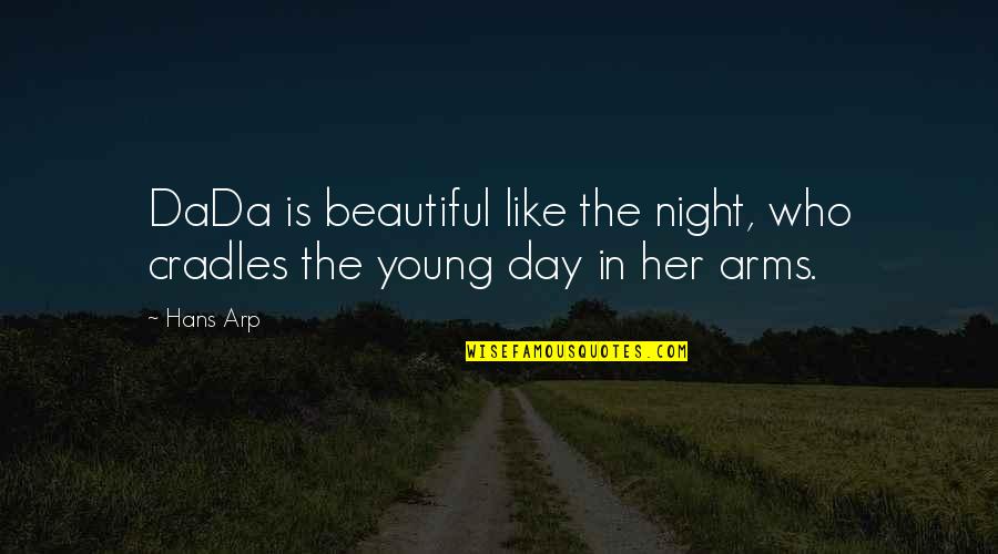 Night Day Quotes By Hans Arp: DaDa is beautiful like the night, who cradles