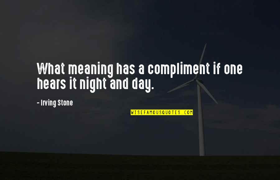 Night Day Quotes By Irving Stone: What meaning has a compliment if one hears