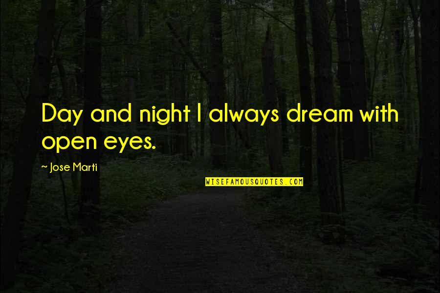 Night Day Quotes By Jose Marti: Day and night I always dream with open