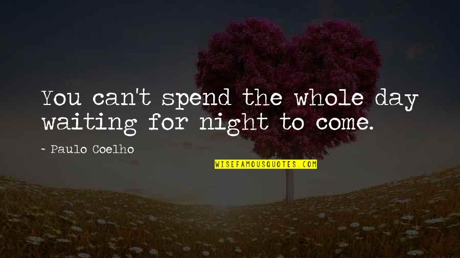 Night Day Quotes By Paulo Coelho: You can't spend the whole day waiting for