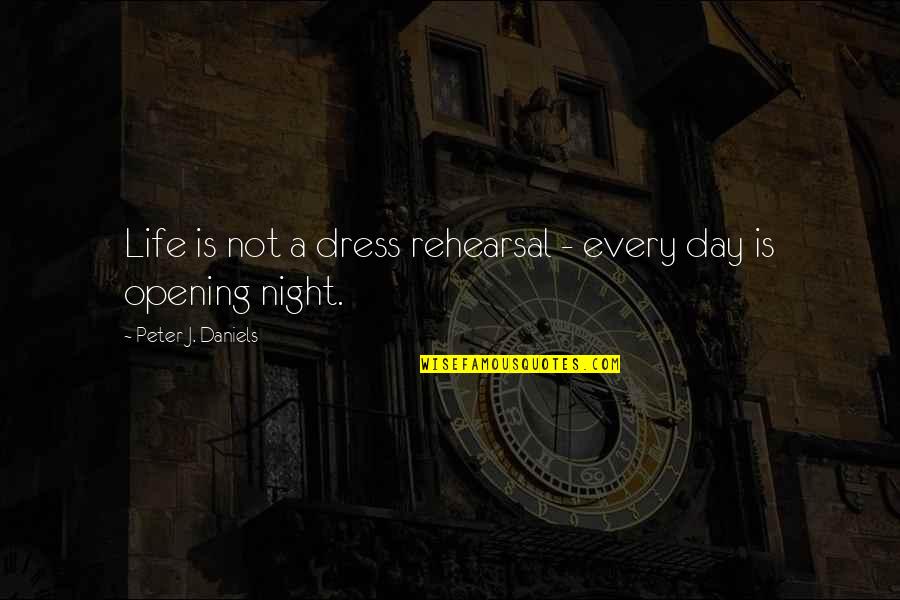 Night Day Quotes By Peter J. Daniels: Life is not a dress rehearsal - every