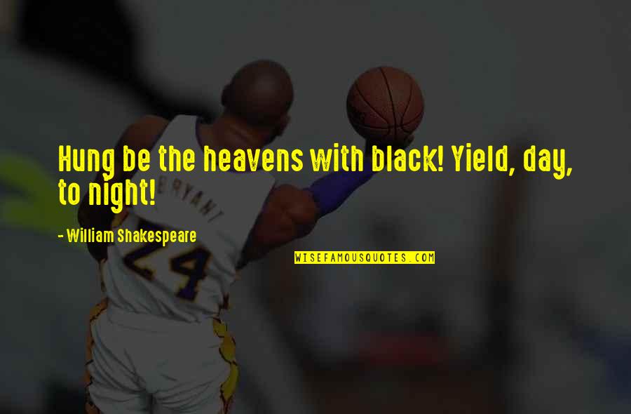 Night Day Quotes By William Shakespeare: Hung be the heavens with black! Yield, day,