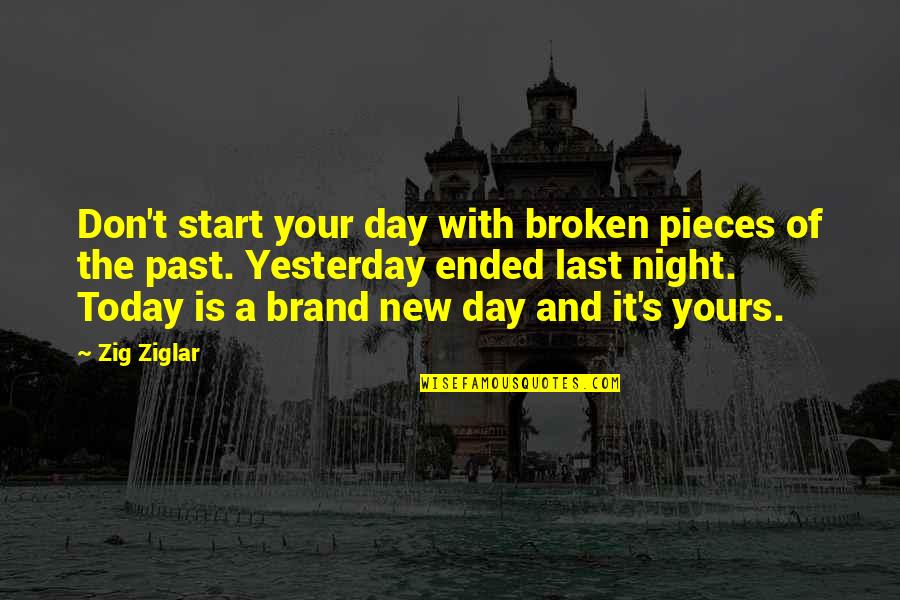 Night Day Quotes By Zig Ziglar: Don't start your day with broken pieces of