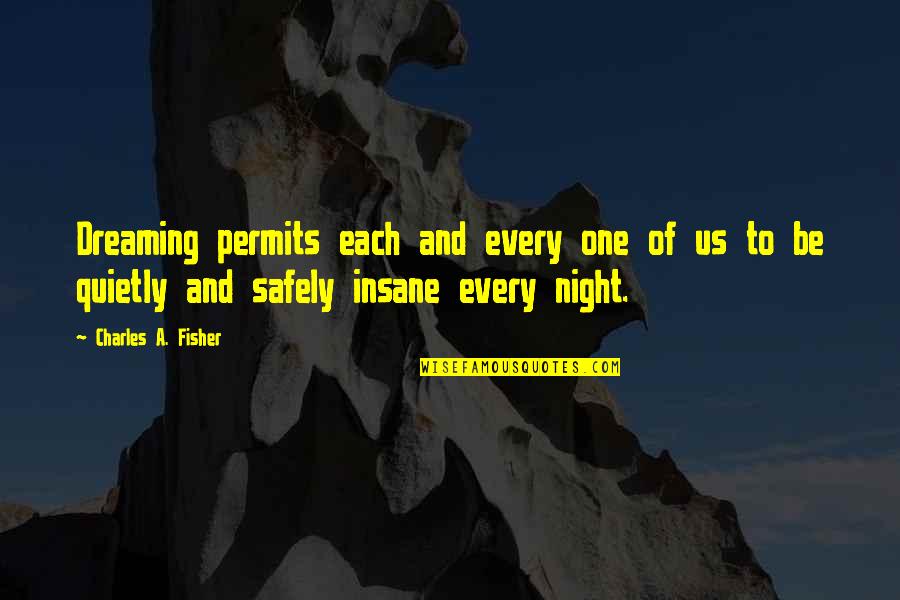 Night Dreams Quotes By Charles A. Fisher: Dreaming permits each and every one of us Night Dreams Quotes By Charles A. Fisher: Dreaming permits each and every one of us