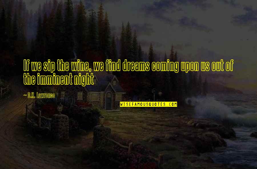 Night Dreams Quotes By D.H. Lawrence: If we sip the wine, we find dreams Night Dreams Quotes By D.H. Lawrence: If we sip the wine, we find dreams