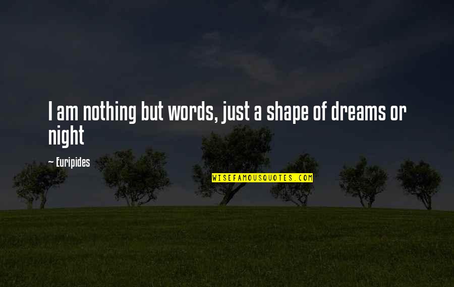 Night Dreams Quotes By Euripides: I am nothing but words, just a shape