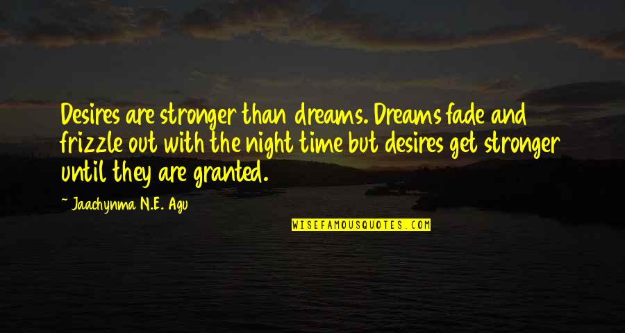 Night Dreams Quotes By Jaachynma N.E. Agu: Desires are stronger than dreams. Dreams fade and