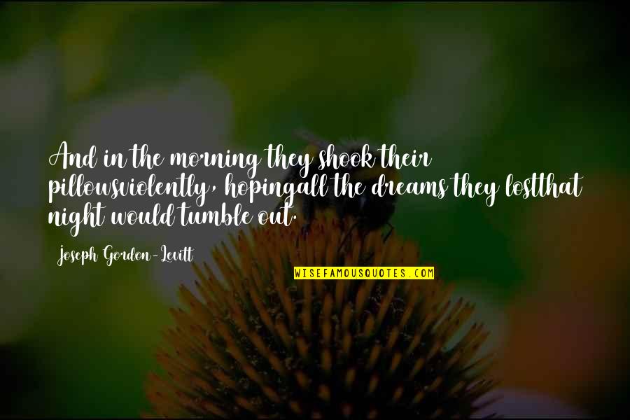 Night Dreams Quotes By Joseph Gordon-Levitt: And in the morning they shook their pillowsviolently,