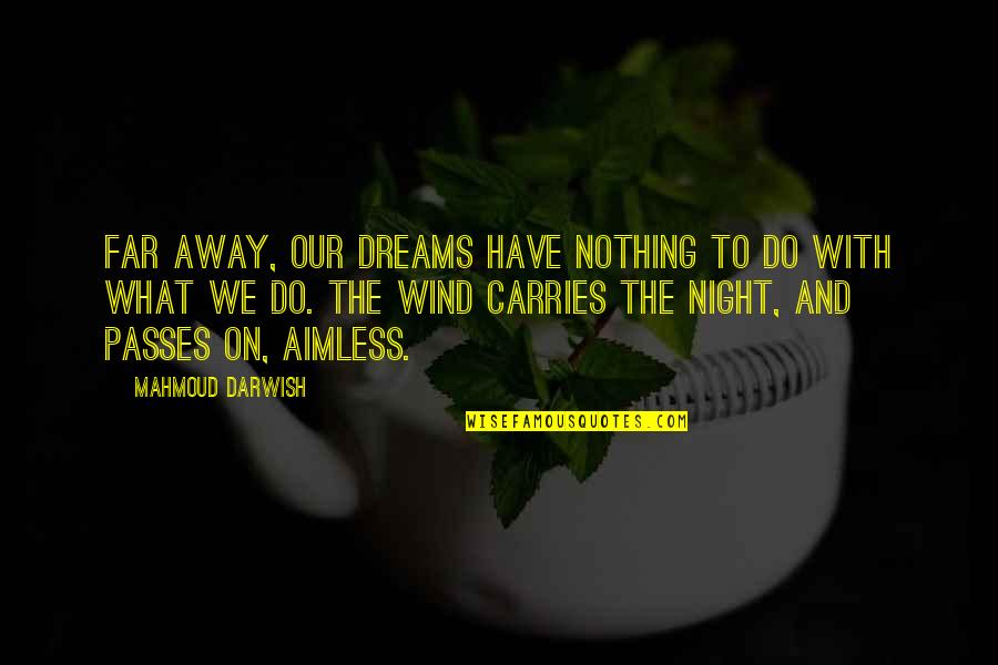 Night Dreams Quotes By Mahmoud Darwish: Far away, our dreams have nothing to do Night Dreams Quotes By Mahmoud Darwish: Far away, our dreams have nothing to do